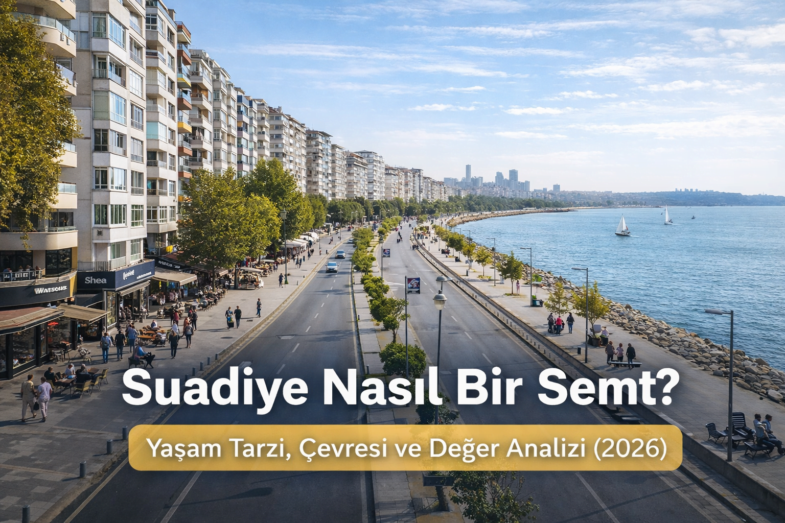 Suadiye Nasıl Bir Semt? Yaşam Tarzı, Çevresi ve Değer Analizi (2026)